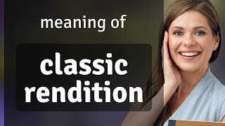 Understanding quotClassic Renditionquot A Deep Dive into Meaning and Usage [upl. by Kali977]