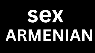 How to Pronounce quotSex in Armenianquot language how to say Sex in Armenian [upl. by Cassey341]