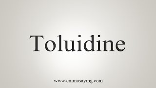 How To Say Toluidine [upl. by Surdna]