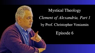 Episode 6 Clement of Alexandria Part 1 quotMystical Theologyquot with Dr Christopher Veniamin [upl. by Leavy]