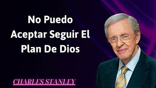 No puedo aceptar seguir el plan de Dios  Charles Stanley [upl. by Abebi193]