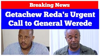 Breaking News Tigray Getachew Redas Urgent Call to General Tadesse Werede [upl. by Curran]