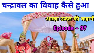 चन्द्रावल का विवाह कैसे हुआ था ।aalha udal ki kahani episode  97 history of aalha udal in hindi [upl. by Thibault]