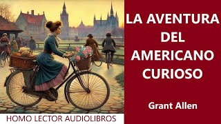 LA AVENTURA DEL AMERICANO CURIOSO LOIS CAYLEY RELATO CORTO de FICCION de GRANT ALLEN AUDIOLIBRO [upl. by Steinberg]