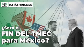 ¿Será el fin del TMEC para México  LosTíosFinancieros [upl. by Anirat132]