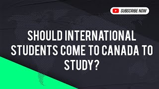 Should International Students Come To Canada To Study [upl. by Emily]