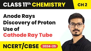 Anode Rays Discovery of Proton Use of Cathode Ray Tube  Class 11 Chemistry Ch2  CBSE 202425 [upl. by Stutman]