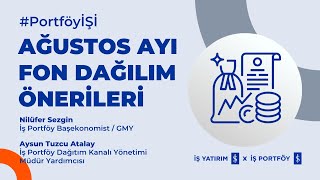 İŞ PORTFÖY  AĞUSTOS AYI FON DAĞILIM ÖNERİLERİ  Nilüfer Sezgin Aysun Tuzcu Atalay [upl. by Naul]