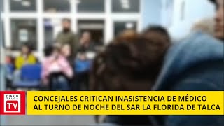 Concejales criticaron inasistencia de médico al turno de noche en SAR La Florida de Talca [upl. by Gariepy101]