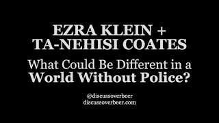 Ezra Klein and TaNehisi Coates Discuss What Could Be Different in a World Without Police [upl. by Eniffit]