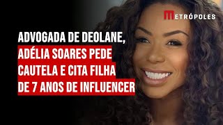 Advogada de Deolane Adélia Soares pede cautela e cita filha de 7 anos de influencer [upl. by Riocard336]