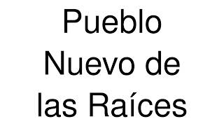 How to Pronounce Pueblo Nuevo de las Raíces Mexico [upl. by Casaleggio]