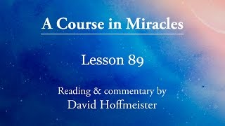 ACIM Lessons  89 Plus Text with a Prayer by David Hoffmeister A Course In Miracles [upl. by Ocramed558]