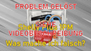 Shelly Plus 1PM  Einrichten nicht möglich Problem Gelöst siehe Videobeschreibung [upl. by Rediah70]