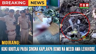 MOIRANG DA KUKI KHUTLAI PAIBA SINGNA KAPLAKPA BOMB NA MEEOI AMA LEIKHIDRE [upl. by Soni632]