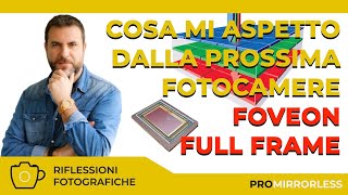 COSA MI ASPETTO DALLA PROSSIMA FOTOCAMERE CON SENSORE FULL FRAME FOVEON [upl. by Lalise323]