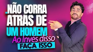 NÃO CORRA ATRÁS DE UM HOMEM EM VEZ DISSO FAÇA ISSO [upl. by Broddy]