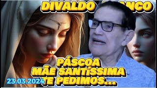 🔴 🔴 23032024 DIVALDO FRANCO PÁSCOA MÃE SANTÍSSIMA TE PEDIMOS rogai espiritismo [upl. by Ameg212]