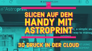 3D Druck in der Cloud Slicen mit dem Handy oder beliebigem Endgerät an jedem Ort mit AstroPrint [upl. by Hcahsem709]