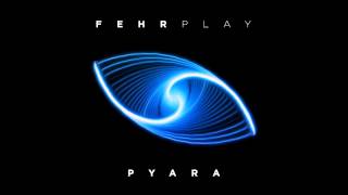 Fehrplay  Pyara [upl. by Hux]