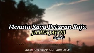 LyRics Menatu Kaya Peturun Raja  JAMES JACOB [upl. by Otxis]