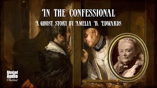 In the Confessional  A Ghost Story by Amelia B Edwards  A Bitesized Audiobook [upl. by Rosalie900]