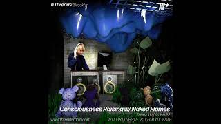 Naked Flames  Consciousness Raising Mix  Threads Radio June 2nd 2022 [upl. by Anagnos]