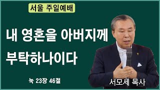 내 영혼을 아버지께 부탁하나이다ㅣ눅 23장 46절ㅣ서모세목사ㅣ240331 주일예배 오후 2시ㅣ서울성령기도센터 027970191치유예언 우울증 불면증 [upl. by Buddie]