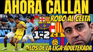 CELTA 1 BARÇA 2  ROBO AL CELTA Y AHORA CALLAN LOS DE LA LIGA ADULTERADA [upl. by Idihc504]