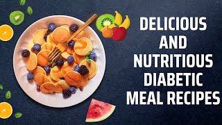 Delicious and Nutritious Diabetic Meal Recipes [upl. by Fredric866]