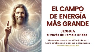 EL CAMPO DE ENERGÍA MÁS GRANDE  Jeshua a través de Pamela Kribbe [upl. by Frasch]