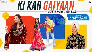 Ki Kar Gaiyaan  Akriti Kakar ft Deep Kalsi  Sameeksha Sud Bhavin Bhanushali  Punjabi Love Song [upl. by Elak]