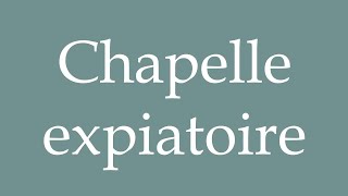 How to Pronounce Chapelle expiatoire Expiatory chapel Correctly in French [upl. by Gram]