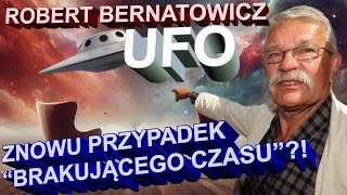 Robert Bernatowicz  UFO  ZNOWU PRZYPADEK quotBRAKUJĄCEGO CZASUquot [upl. by Elreath664]