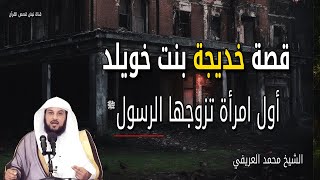 قصة خديجة رضي الله عنها والرسول ﷺ أول امراة دخلت الاسلام  الشيخ محمد العريفي [upl. by Sille]