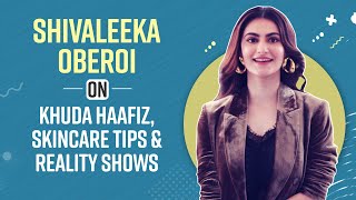 Shivaleeka Oberoi Talks About The Success Of Khuda Haafiz Skincare Tips amp Reality Shows [upl. by Anead]