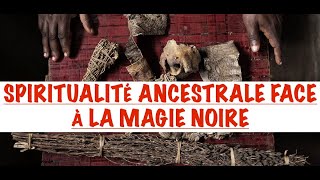 LA SPIRITUALITÉ ANCESTRALE FACE À LA MAGIE NOIRE QUE FAIRE POUR SE PROTÉGER VRAIMENT [upl. by Udela828]