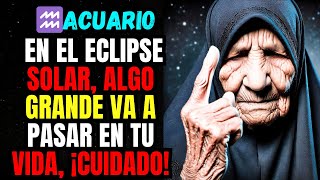 ♒ ACUARIO EN EL ECLIPSE SOLAR ALGO GRANDE VA A PASAR EN TU VIDA ¡CUIDADO [upl. by Adekram238]