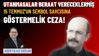 15 Temmuzun sembol savcısına göstermelik ceza utanmasalar beraat vereceklermiş  Adem Yavuz Arslan [upl. by Anaytat]