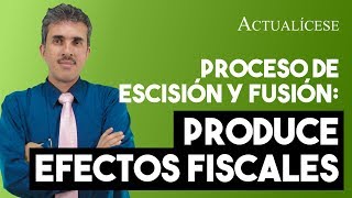 Los procesos de escisión o fusión tiene efectos fiscales [upl. by Silverts725]