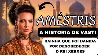 QUEM FOI AMÉSTRIS A HISTÓRIA DA RAINHA VASTI QUE DESAFIOU O REI XERXES  A RAINHA DA PÉRSIA BÍBLIA [upl. by Tsew]