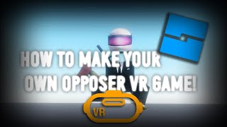 How To Make YOUR Own OPPOSER VR Game ROBLOX VR [upl. by Tabbatha]