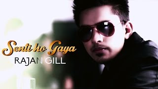 Senti Ho Gaya  Rajan Gill  2014  Punjabi Song [upl. by Naffets377]