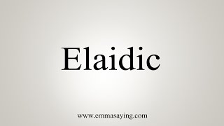 How To Say Elaidic [upl. by Wells]