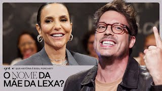 IVETE esqueceu o nome da MÃE da Lexa 🤣  Que História É Essa Porchat GNT [upl. by Chapa88]