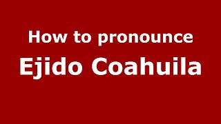 How to pronounce Ejido Coahuila MexicoMexican Spanish  PronounceNamescom [upl. by Eitra]