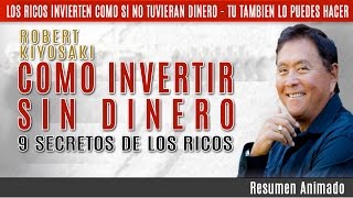 Cómo Invertir Sin Dinero  9 Secretos de los Ricos por Robert Kiyosaki  Resumen Animado 2017 [upl. by Gnilrets166]