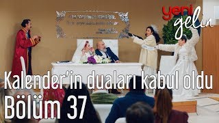 Yeni Gelin 37 Bölüm  Kalenderin Duaları Kabul Olur [upl. by Nylia448]