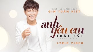 GIN TUẤN KIỆT  Anh Yêu Em Thật Rồi  Official Lyric MV [upl. by Hewe212]