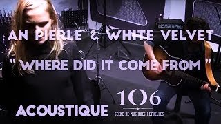 An Pierlé amp White Velvet  Where Did It Come From  Acoustique Le106 [upl. by Vescuso]